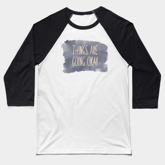 Things are going okay Baseball T-Shirt by Aymzie94